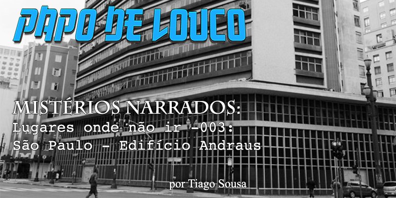 Mistérios Narrados: Lugares onde não ir #003 – São Paulo – Edifício Andraus