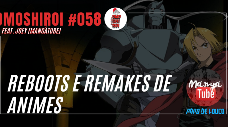 Omoshiroi #058 – Reboots e remakes de animes