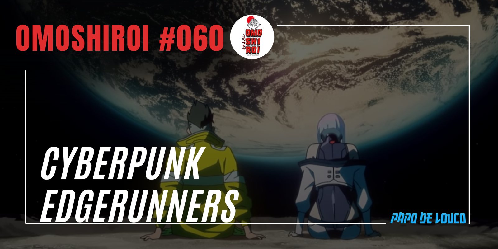 Omoshiroi #060 – Cyberpunk Edgerunners - Papo de Louco