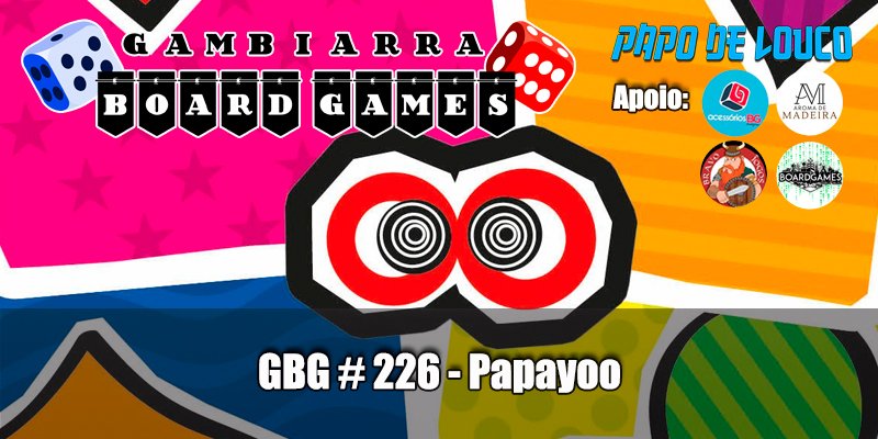 GBG#226 - Papayoo - Papo de Louco